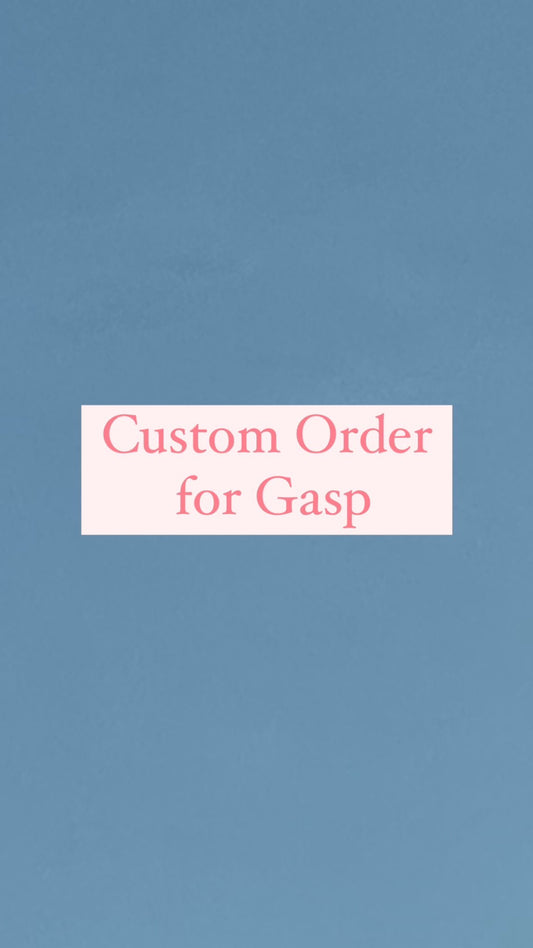 Custom Order for Gasp